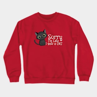 Sorry I'm late I saw a cat Crewneck Sweatshirt